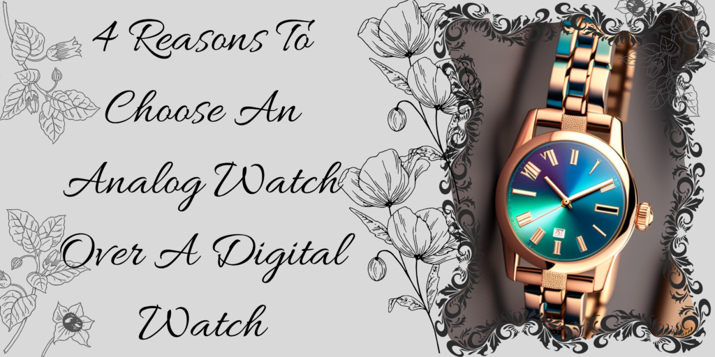 4 Reasons To Choose An Analog Watch Over A Digital Watch